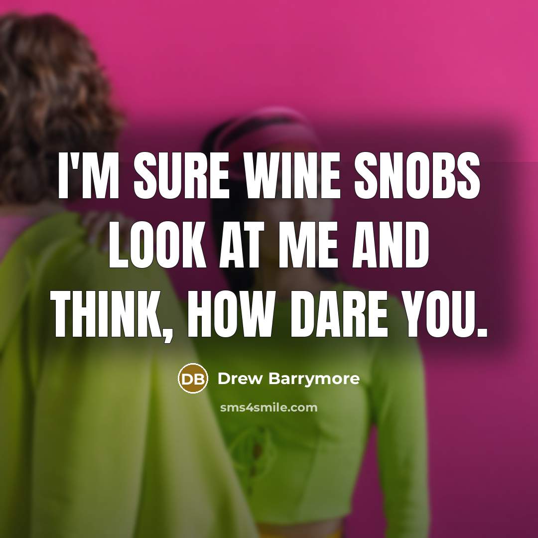 “I'm sure wine snobs look at me and think, how…” quote by Drew Barrymore