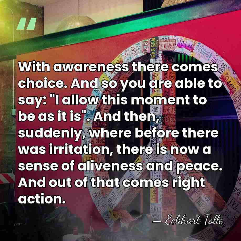 With awareness there comes choice. And so you are able to say:&hellip; - Eckhart Tolle