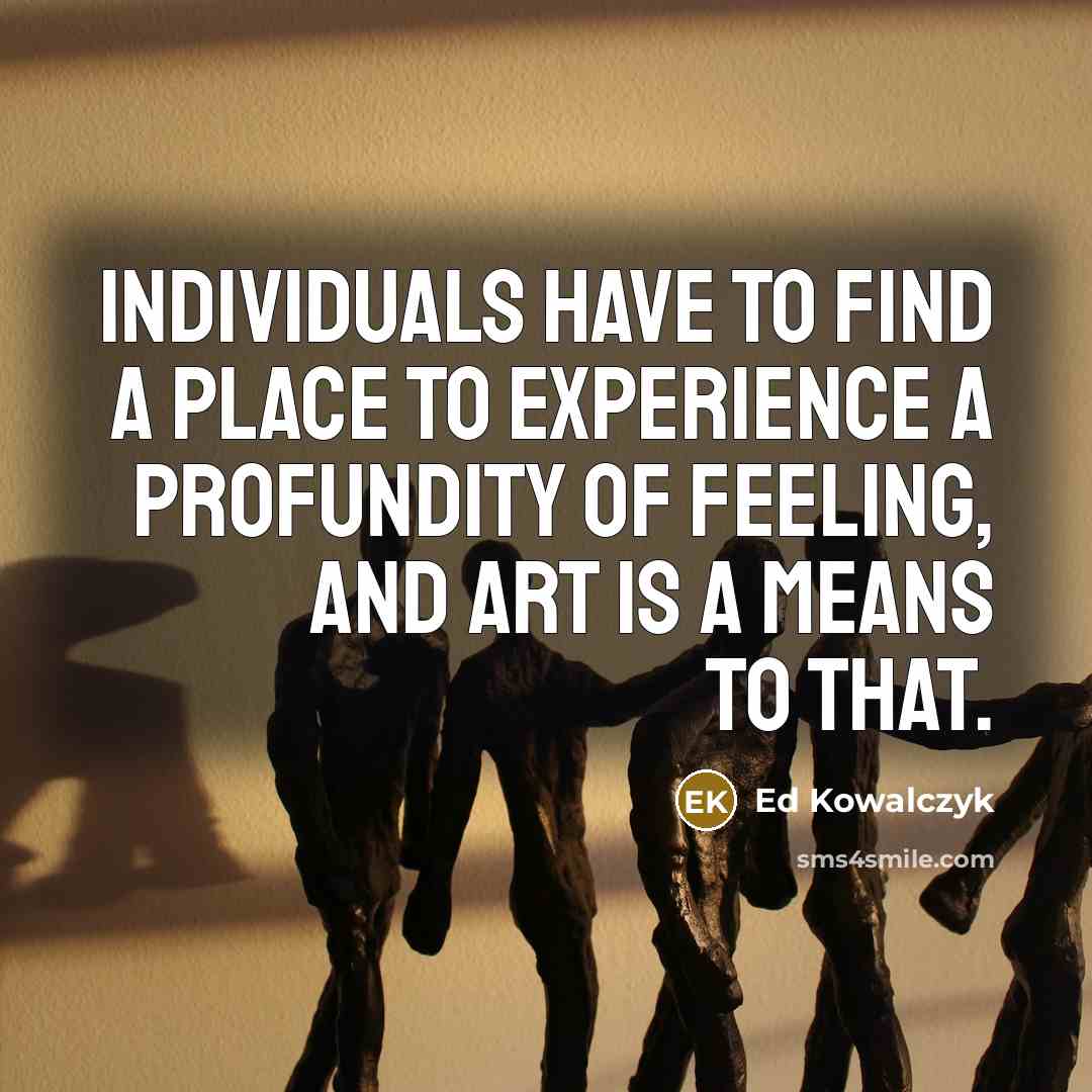 “Individuals have to find a place to experience a profundity…” quote by Ed Kowalczyk
