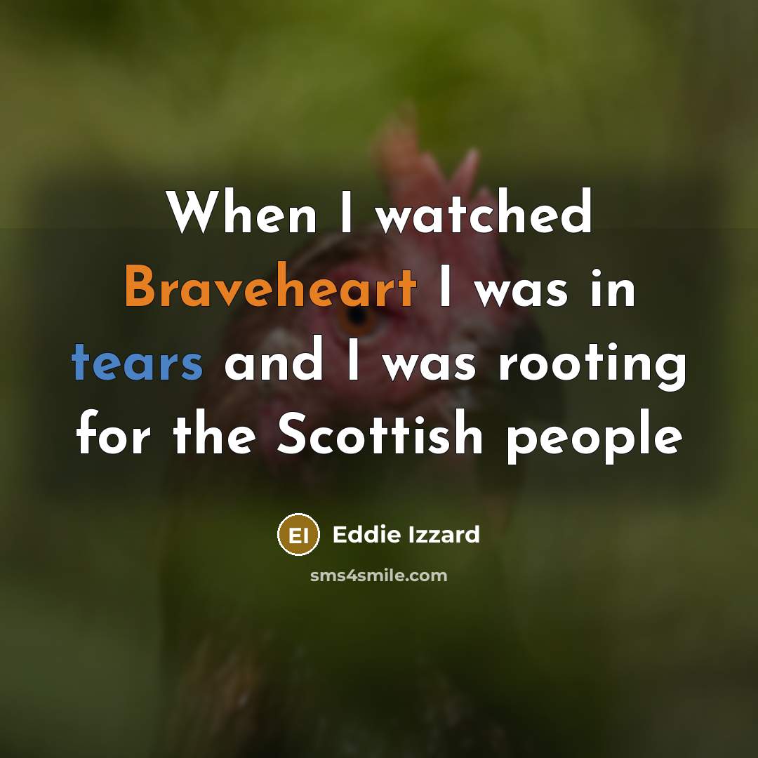 “When I watched Braveheart I was in tears and I…” quote by Eddie Izzard