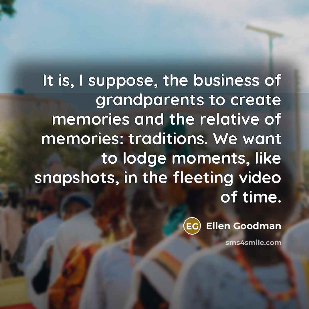 “It is, I suppose, the business of grandparents to create…” quote by Ellen Goodman