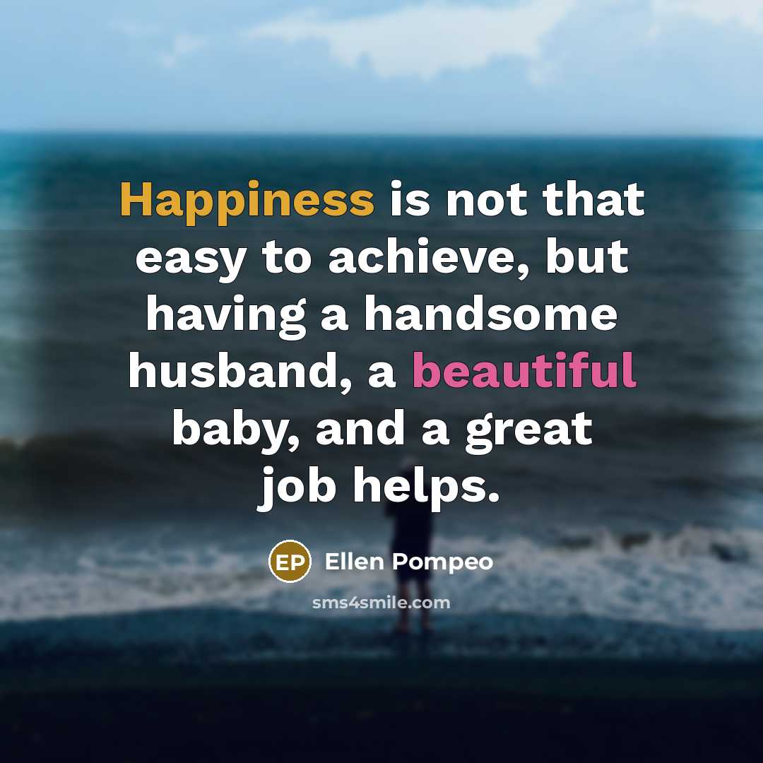“Happiness is not that easy to achieve, but having a…” quote by Ellen Pompeo