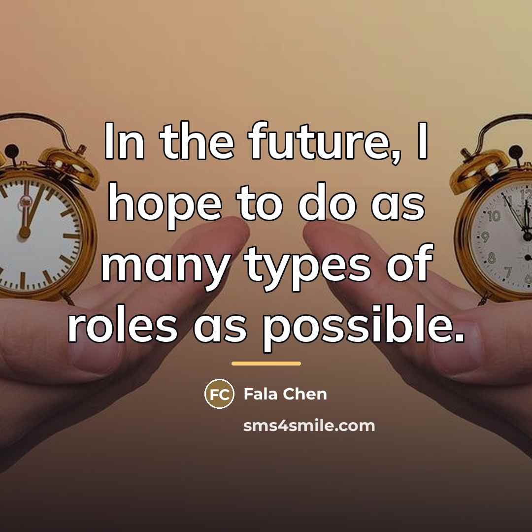 “In the future, I hope to do as many types…” quote by Fala Chen