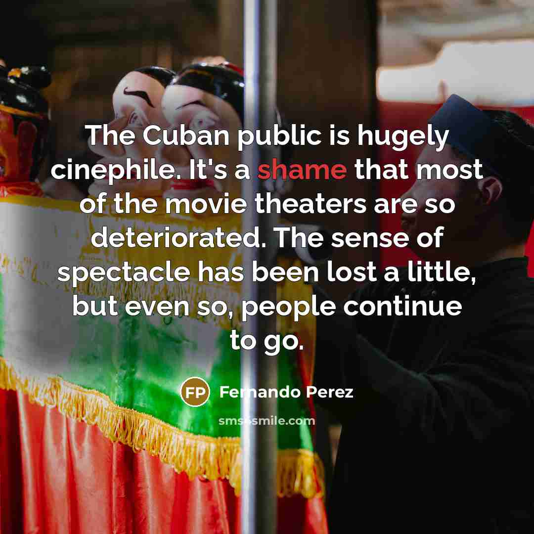“The Cuban public is hugely cinephile. It's a shame that…” quote by Fernando Perez