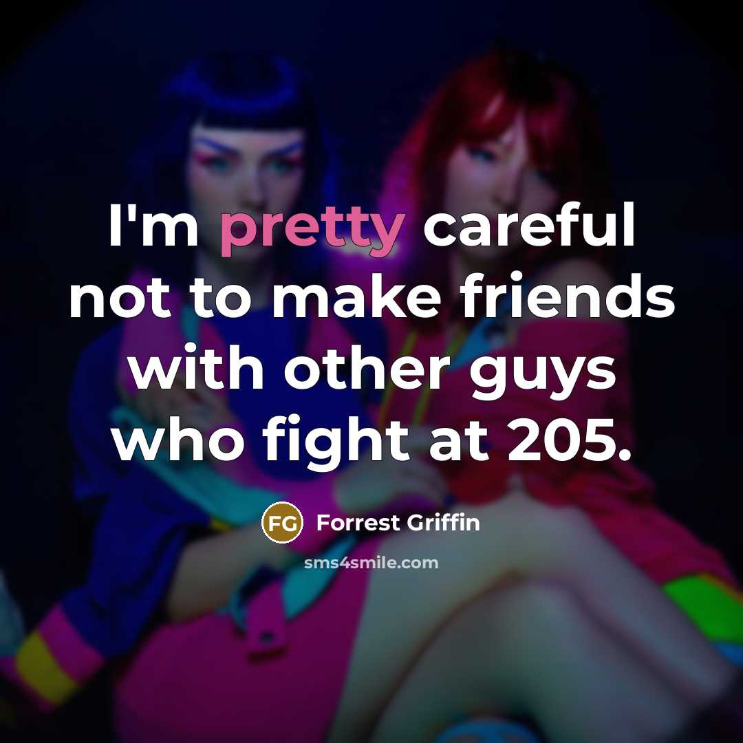 “I'm pretty careful not to make friends with other guys…” quote by Forrest Griffin