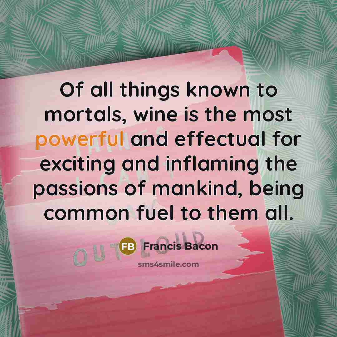 “Of all things known to mortals, wine is the most…” quote by Francis Bacon
