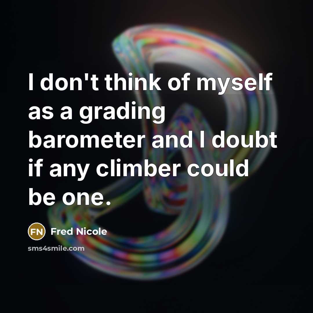 “I don't think of myself as a grading barometer and…” quote by Fred Nicole