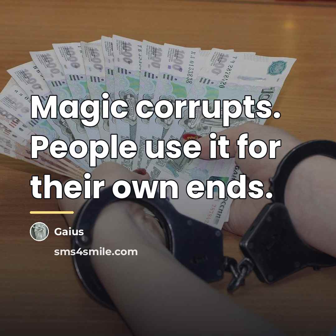 “Magic corrupts. People use it for their own ends.…” quote by Gaius