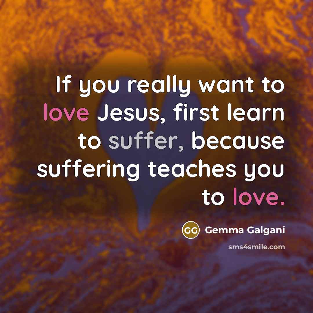 “If you really want to love Jesus, first learn to…” quote by Gemma Galgani