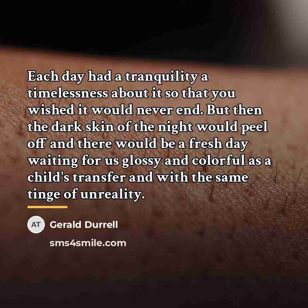 “Each day had a tranquility a timelessness about it so…” quote by Gerald Durrell