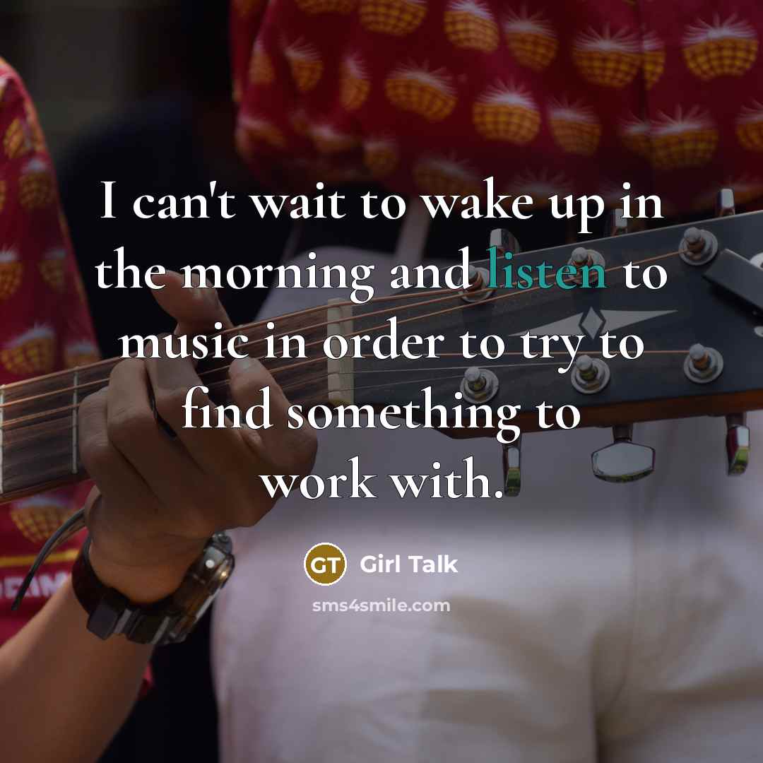 “I can't wait to wake up in the morning and…” quote by Girl Talk