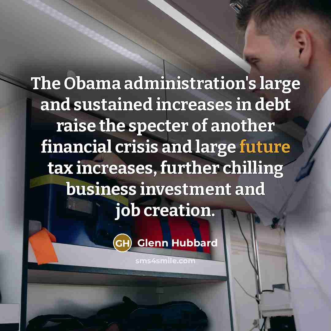 “The Obama administration's large and sustained increases in debt raise…” quote by Glenn Hubbard