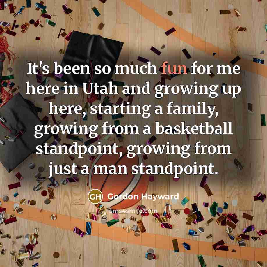 “It's been so much fun for me here in Utah…” quote by Gordon Hayward