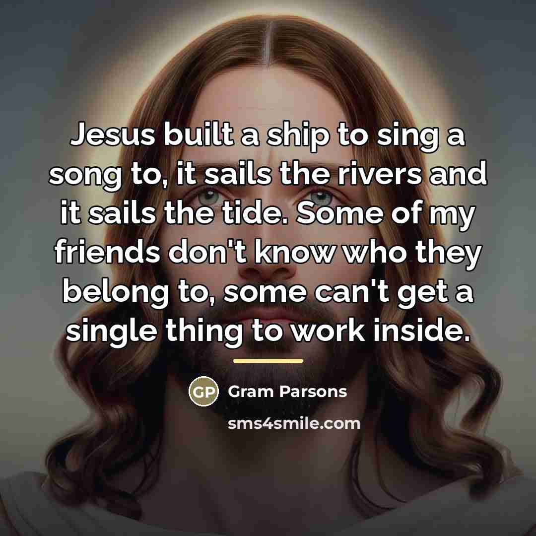 “Jesus built a ship to sing a song to, it…” quote by Gram Parsons