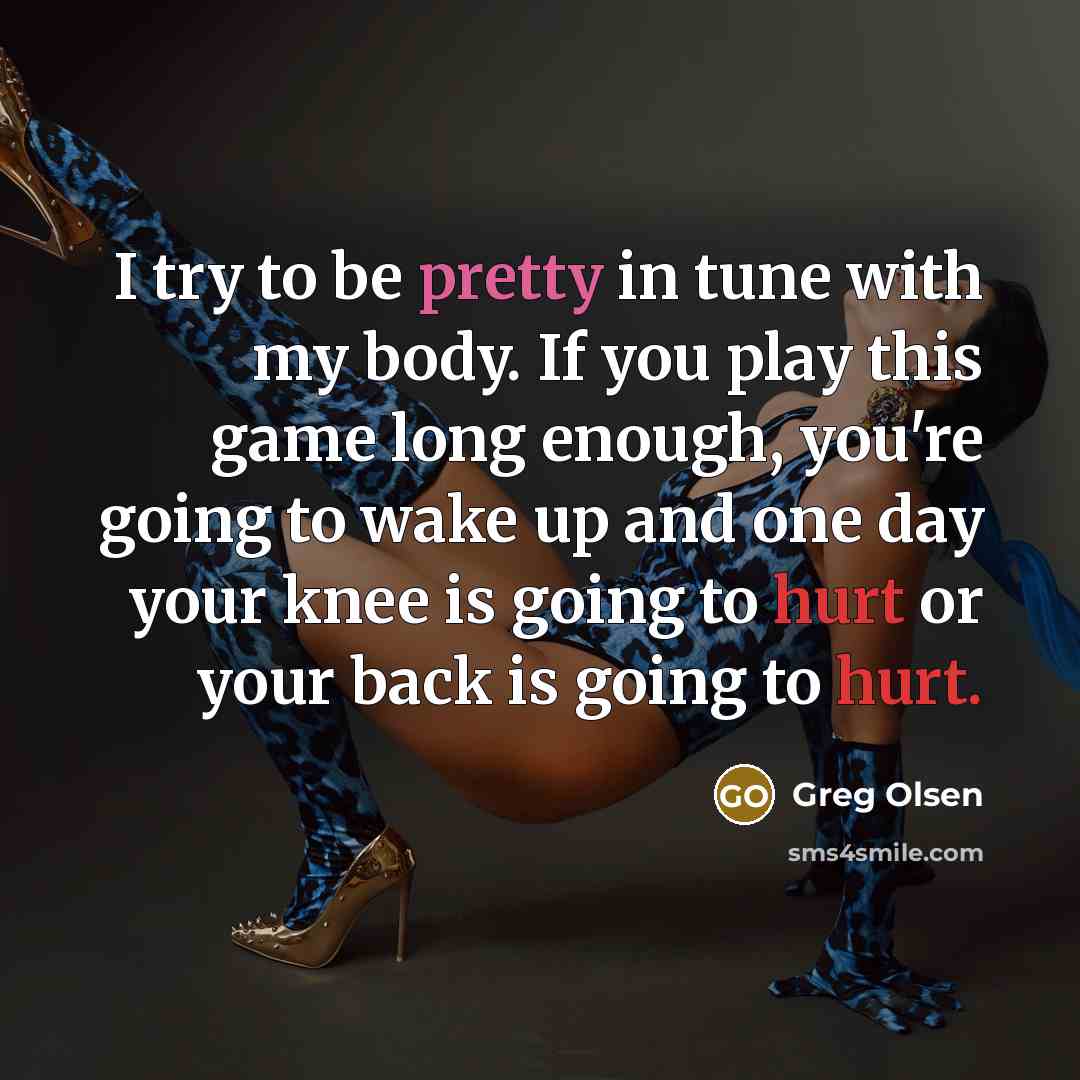 “I try to be pretty in tune with my body.…” quote by Greg Olsen