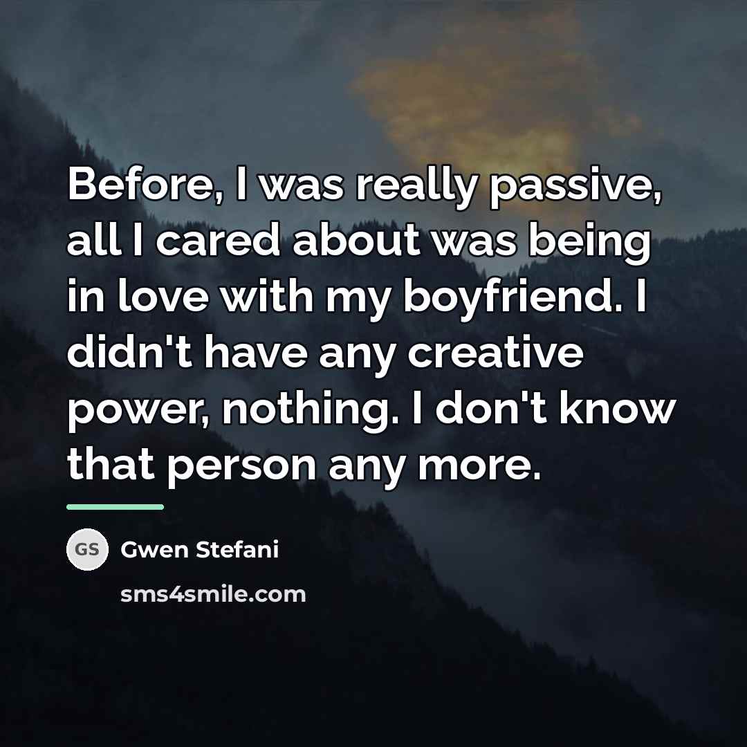 “Before, I was really passive, all I cared about was…” quote by Gwen Stefani