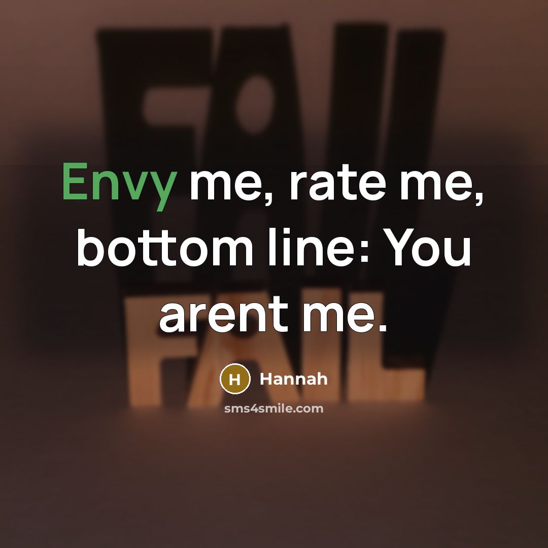 “Envy me, rate me, bottom line: You arent me.…” quote by Hannah
