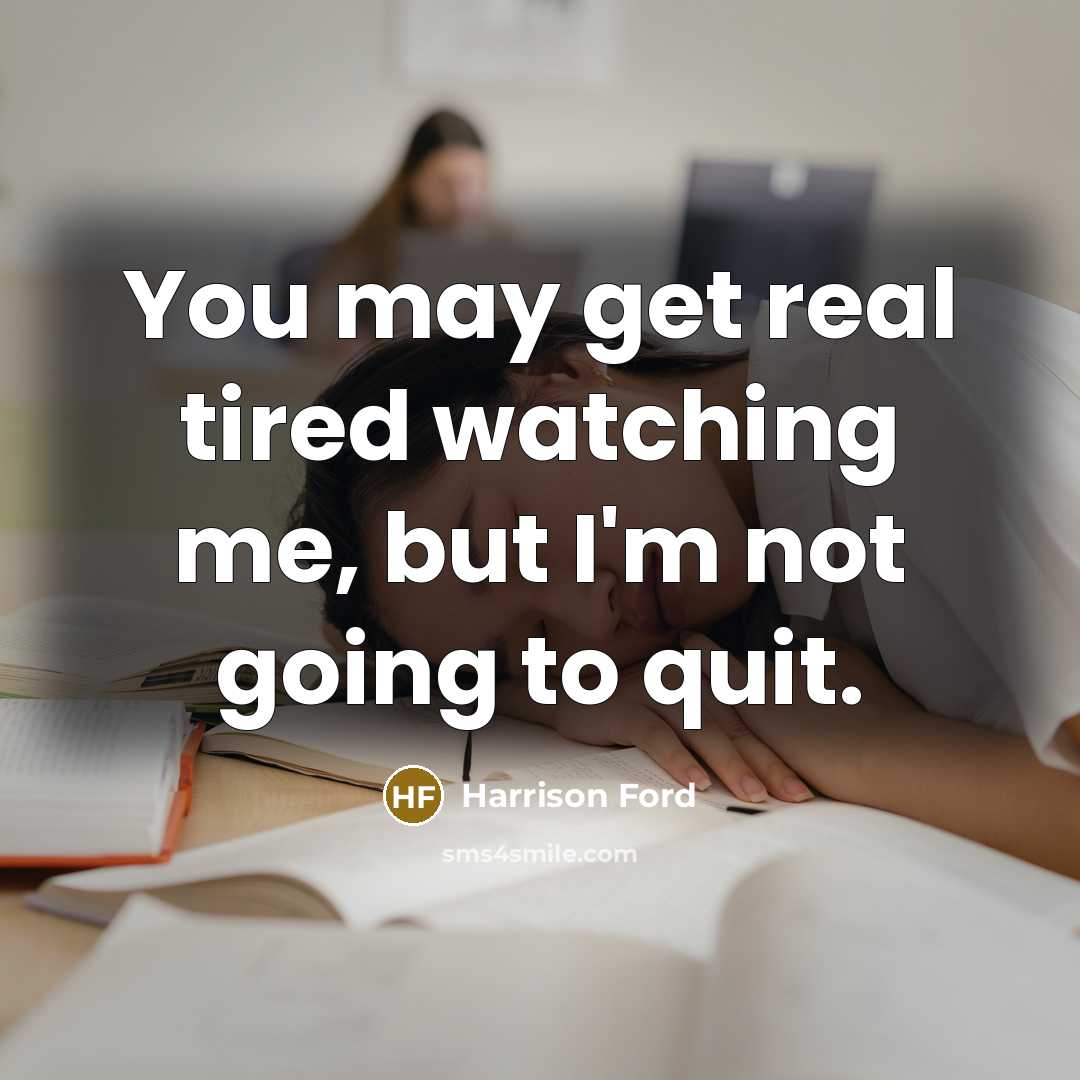 “You may get real tired watching me, but I'm not…” quote by Harrison Ford