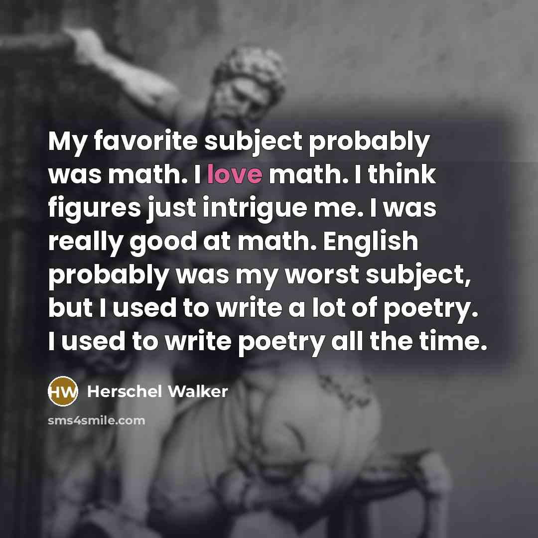 “My favorite subject probably was math. I love math. I…” quote by Herschel Walker