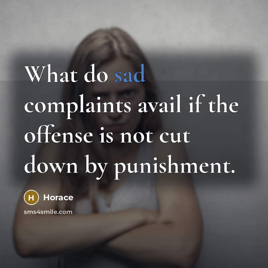 “What do sad complaints avail if the offense is not…” quote by Horace