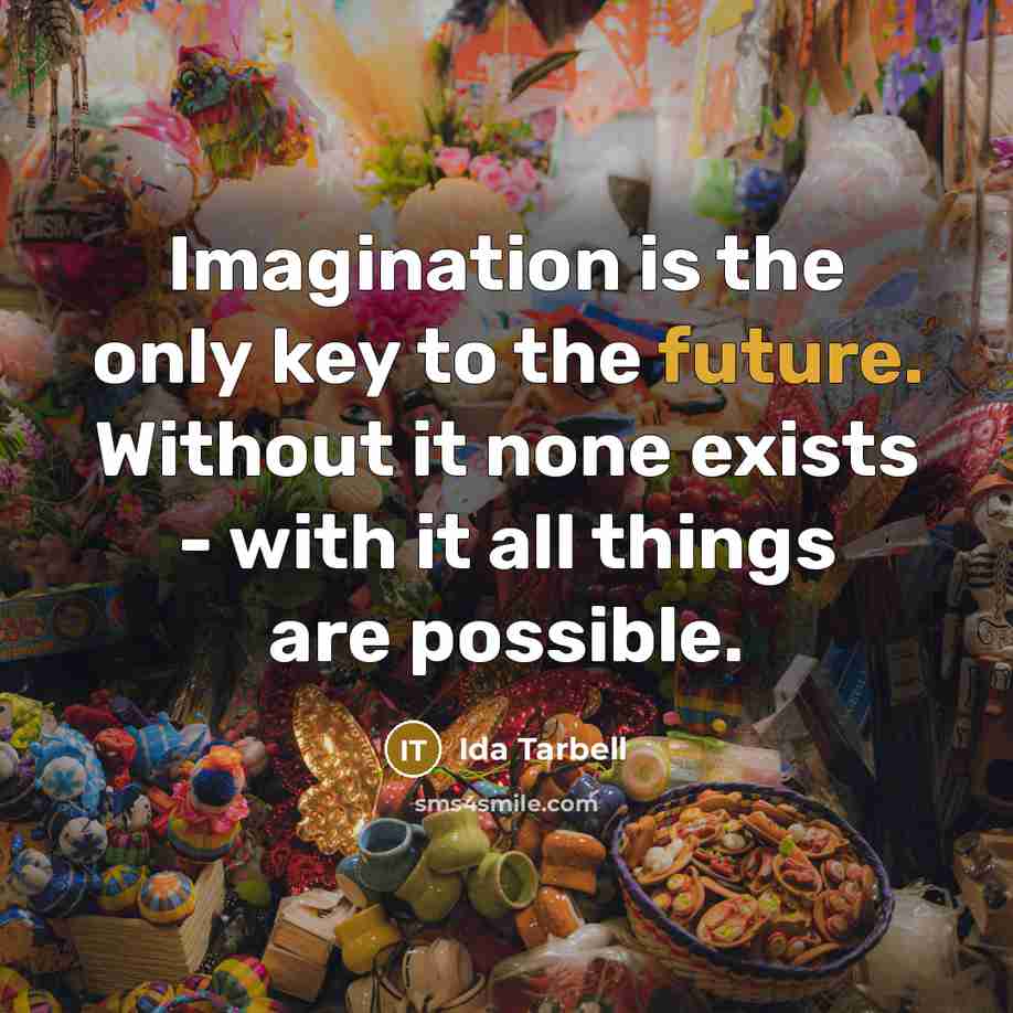 “Imagination is the only key to the future. Without it…” quote by Ida Tarbell