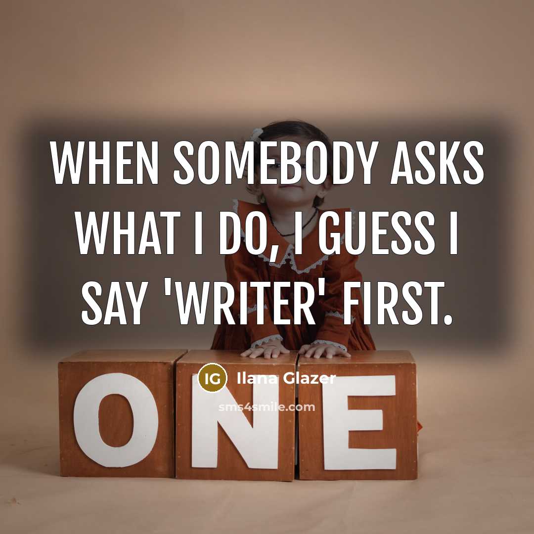 “When somebody asks what I do, I guess I say…” quote by Ilana Glazer