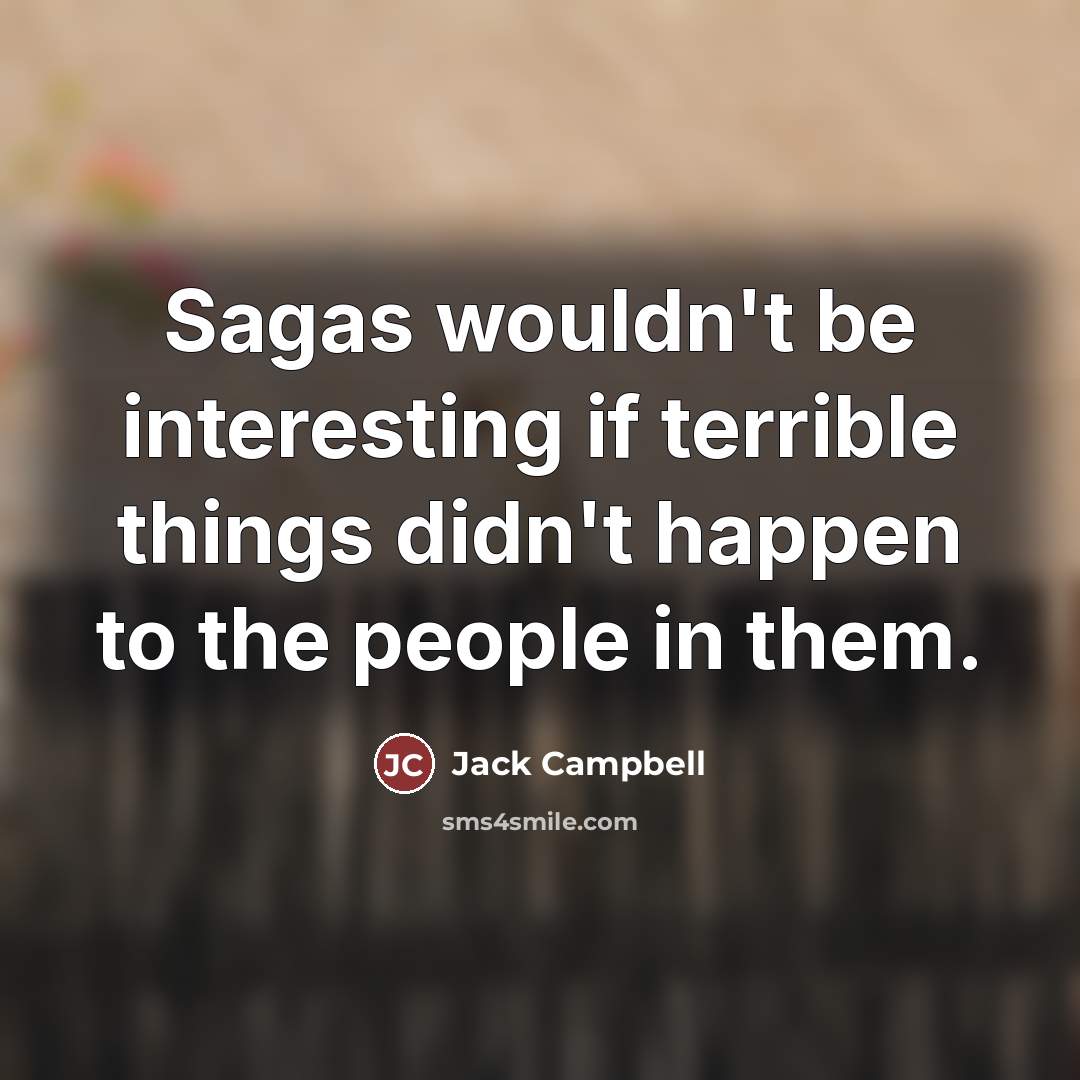 “Sagas wouldn't be interesting if terrible things didn't happen to…” quote by Jack Campbell