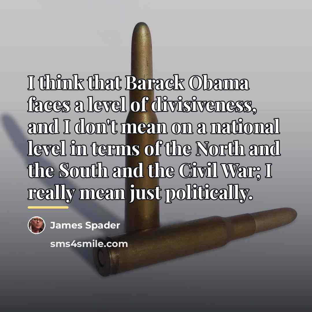 “I think that Barack Obama faces a level of divisiveness,…” quote by James Spader