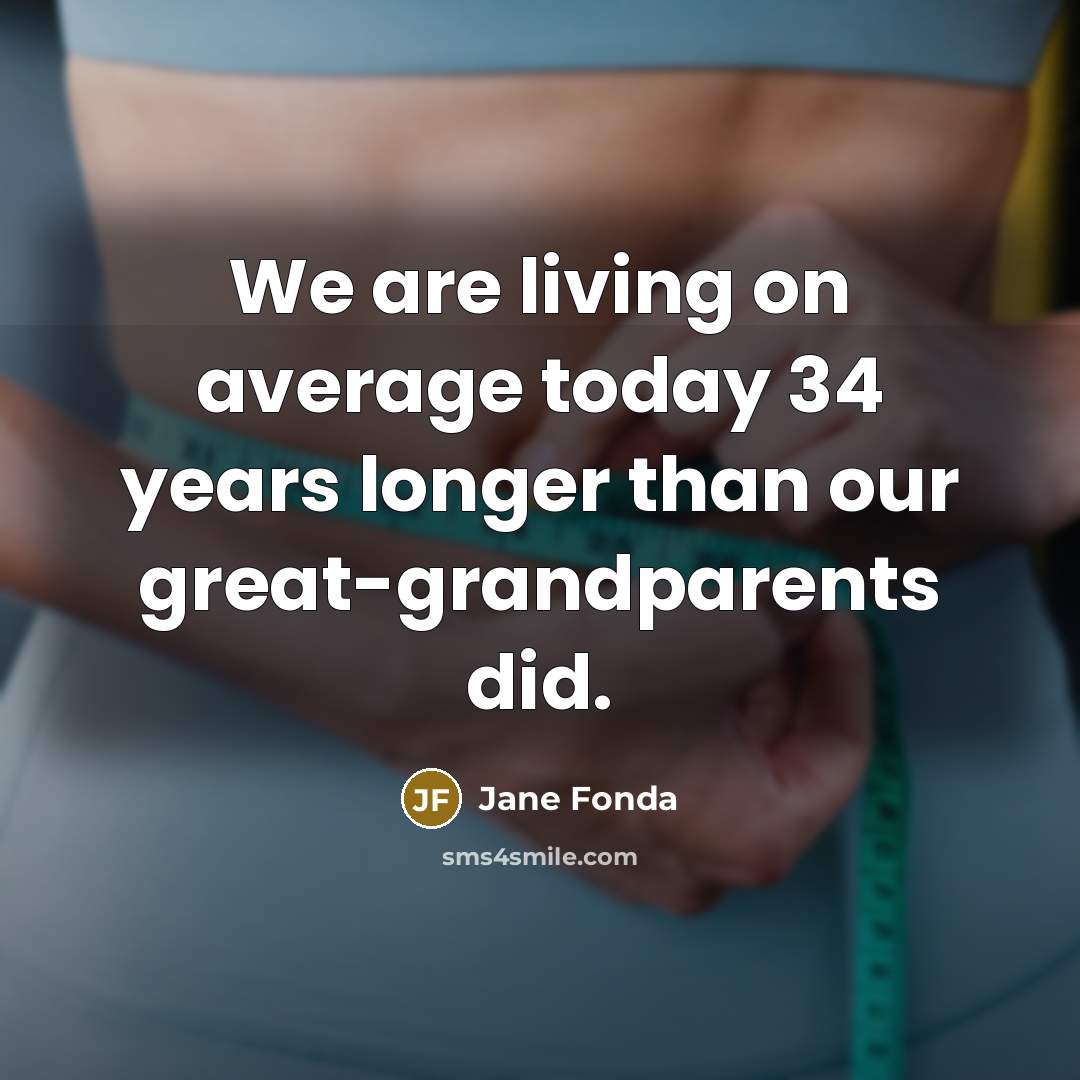 “We are living on average today 34 years longer than…” quote by Jane Fonda