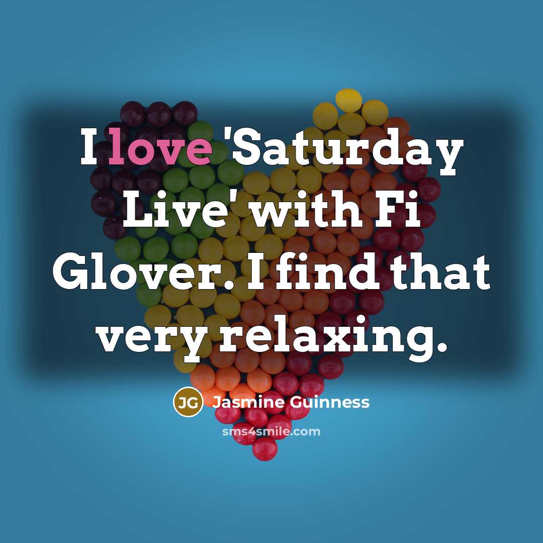 “I love 'Saturday Live' with Fi Glover. I find that…” quote by Jasmine Guinness