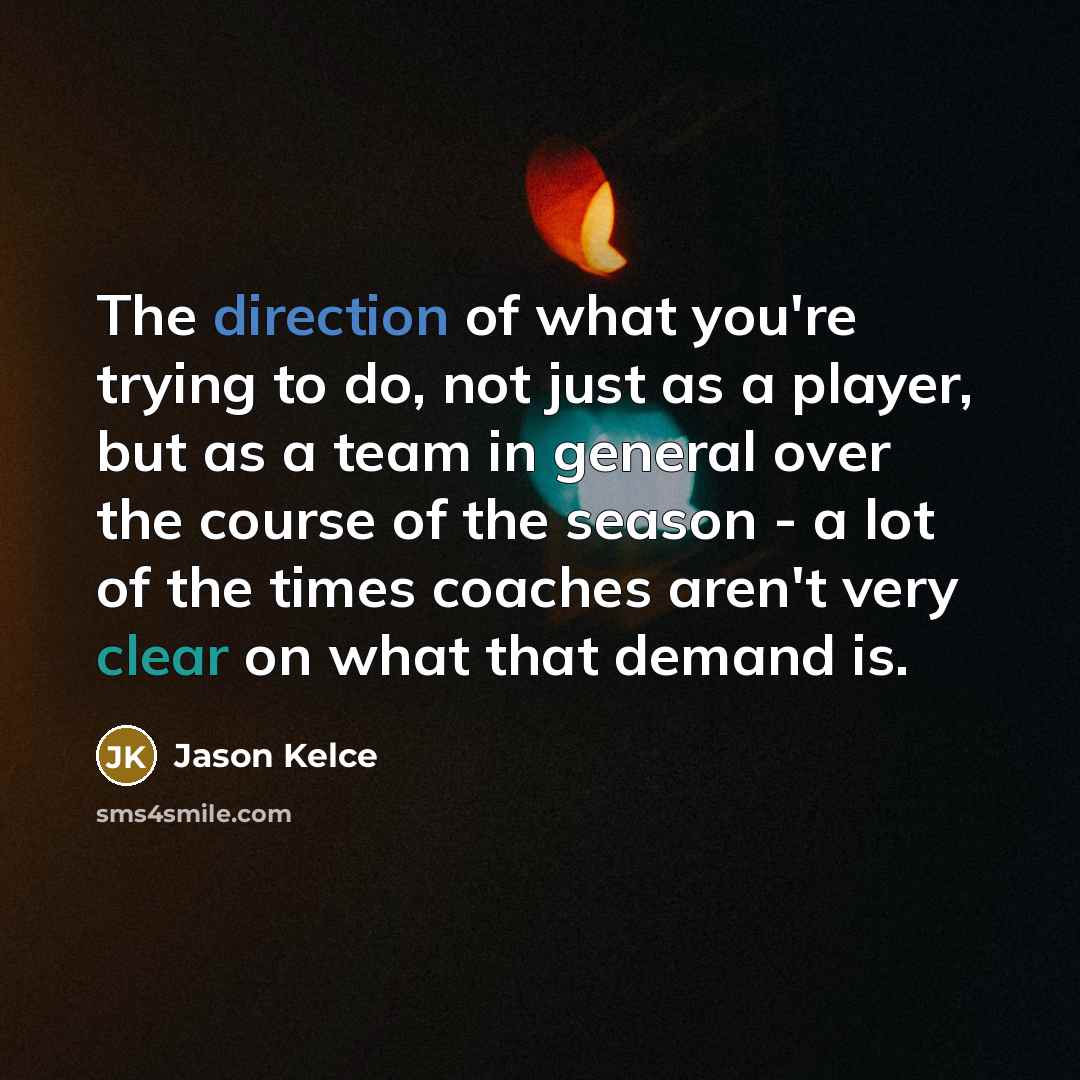 “The direction of what you're trying to do, not just…” quote by Jason Kelce
