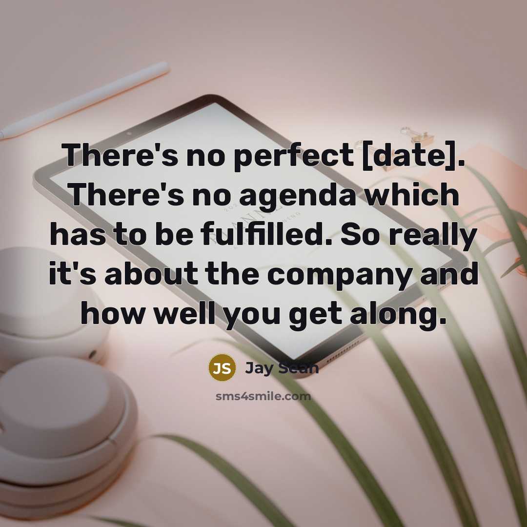 “There's no perfect [date]. There's no agenda which has to…” quote by Jay Sean