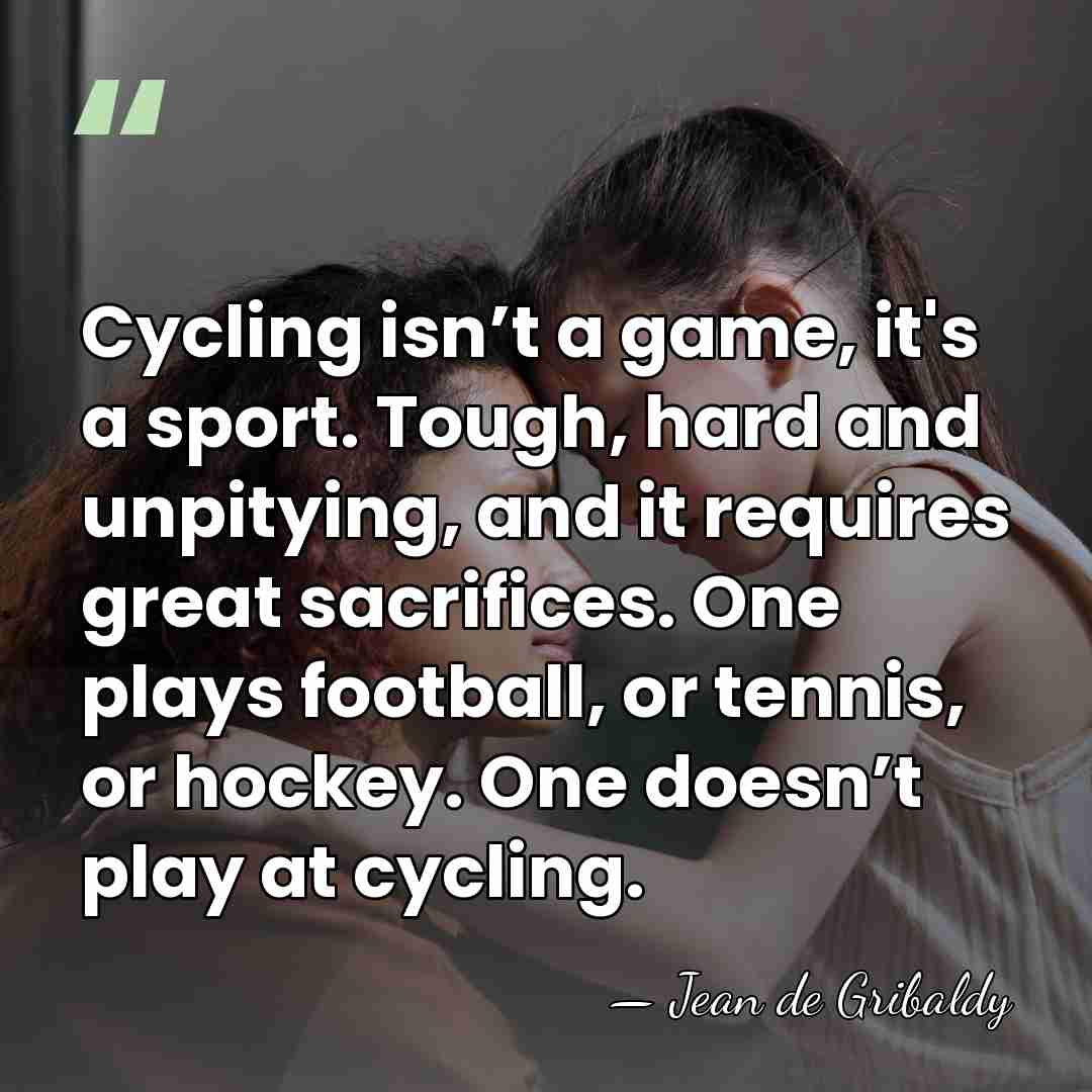 Cycling isn’t a game, it's a sport. Tough, hard and unpitying, and&hellip; - Jean de Gribaldy