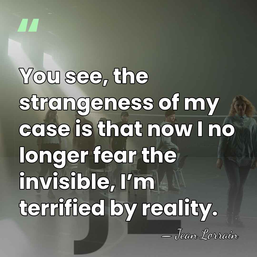 You see, the strangeness of my case is that now I no&hellip; - Jean Lorrain