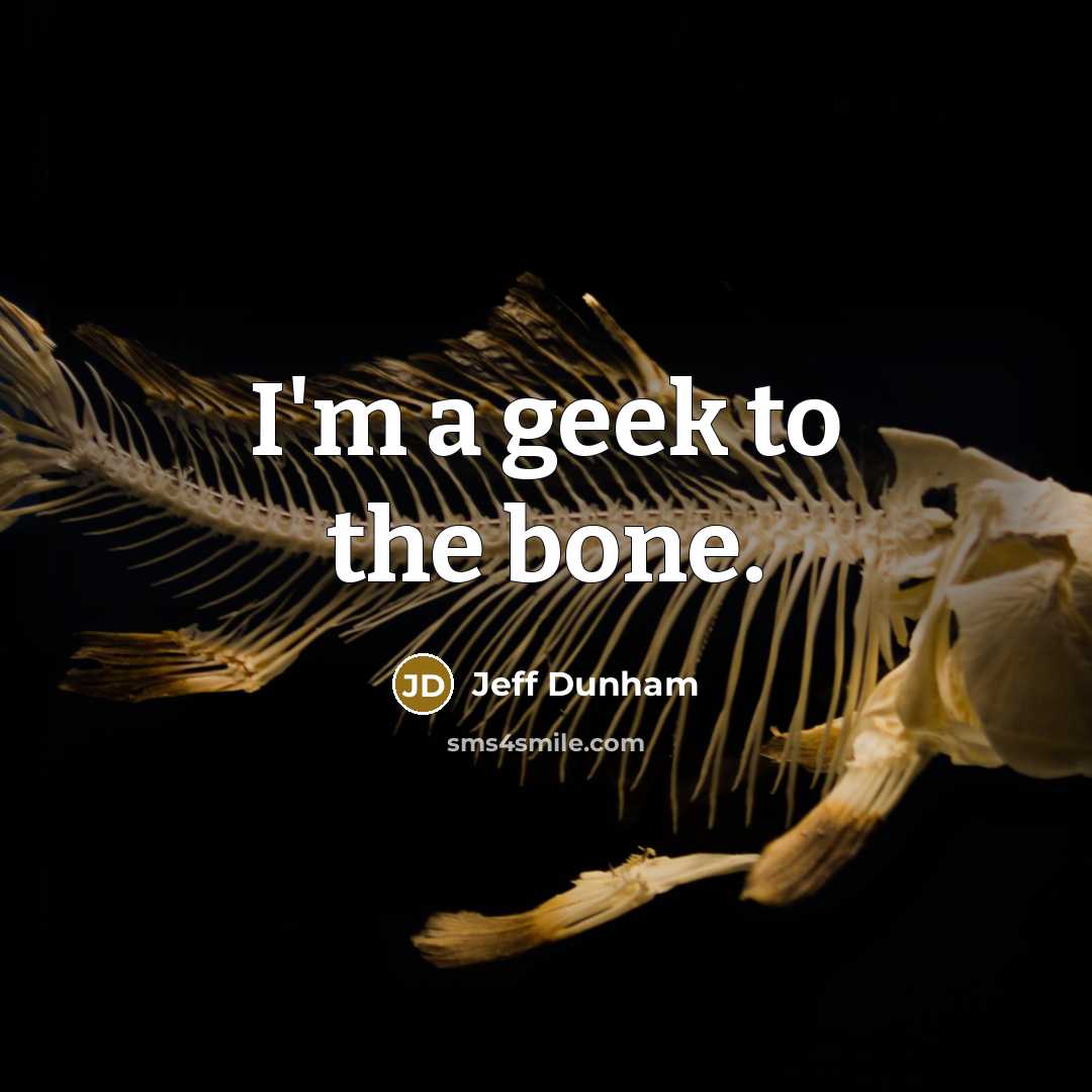 “I'm a geek to the bone.” quote by Jeff Dunham