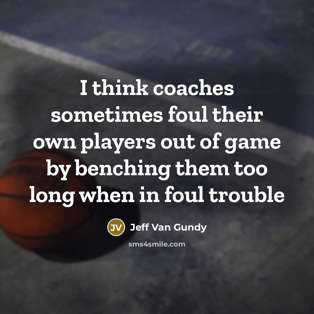 “I think coaches sometimes foul their own players out of…” quote by Jeff Van Gundy
