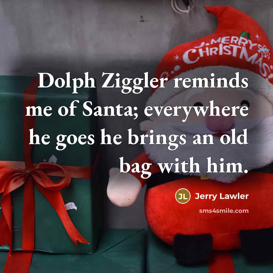 “Dolph Ziggler reminds me of Santa; everywhere he goes he…” quote by Jerry Lawler