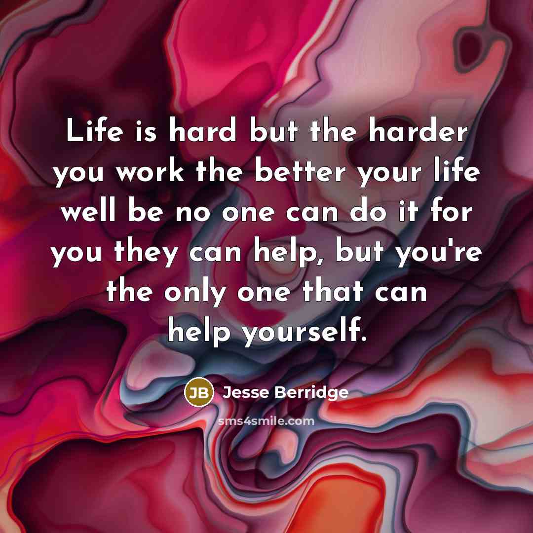 “Life is hard but the harder you work the better…” quote by Jesse Berridge