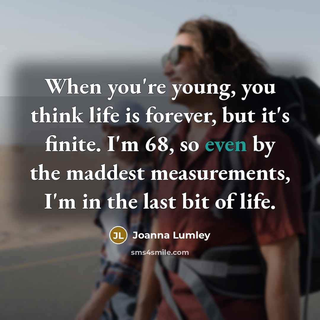 “When you're young, you think life is forever, but it's…” quote by Joanna Lumley
