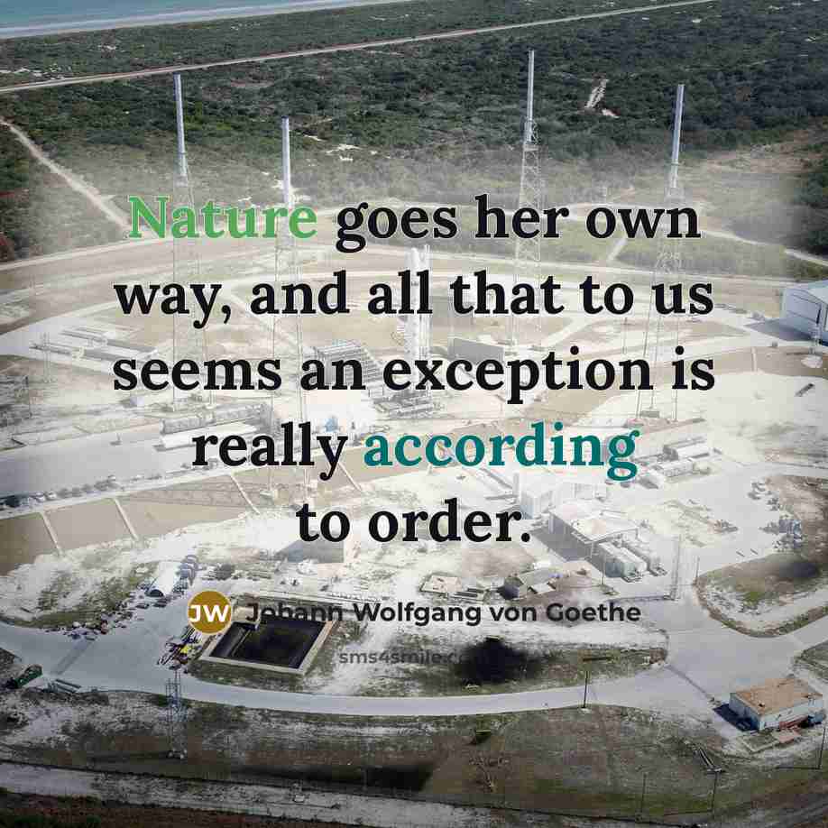 “Nature goes her own way, and all that to us…” quote by Johann Wolfgang von Goethe