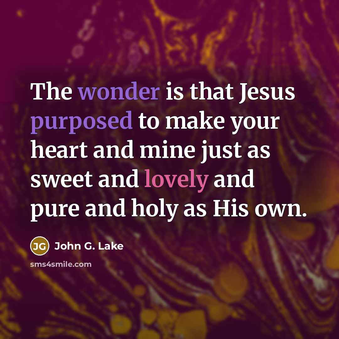 “The wonder is that Jesus purposed to make your heart…” quote by John G. Lake