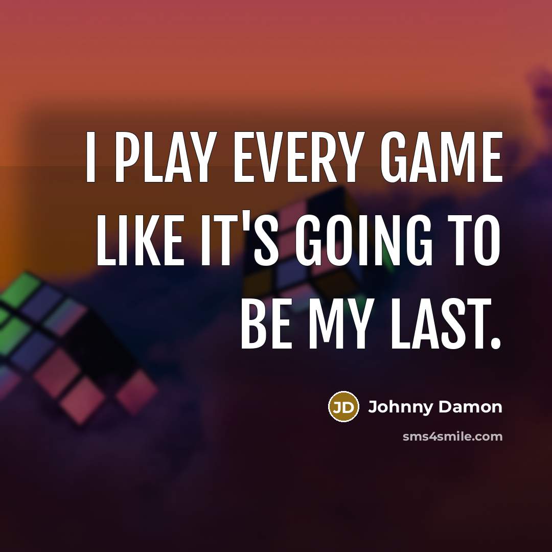 “I play every game like it's going to be my…” quote by Johnny Damon
