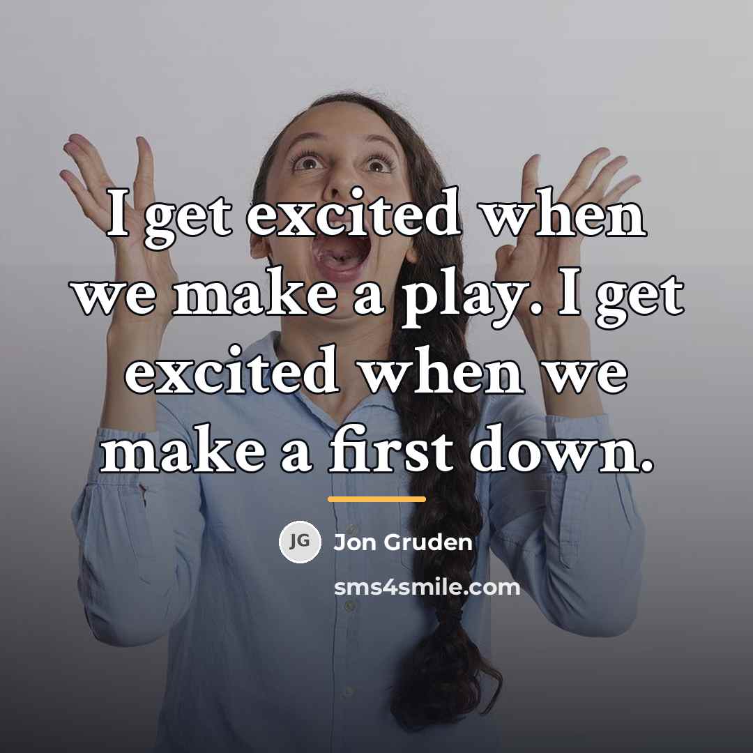“I get excited when we make a play. I get…” quote by Jon Gruden