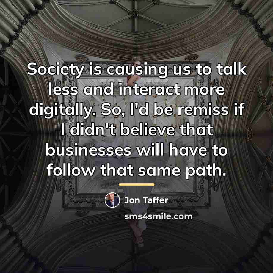 “Society is causing us to talk less and interact more…” quote by Jon Taffer