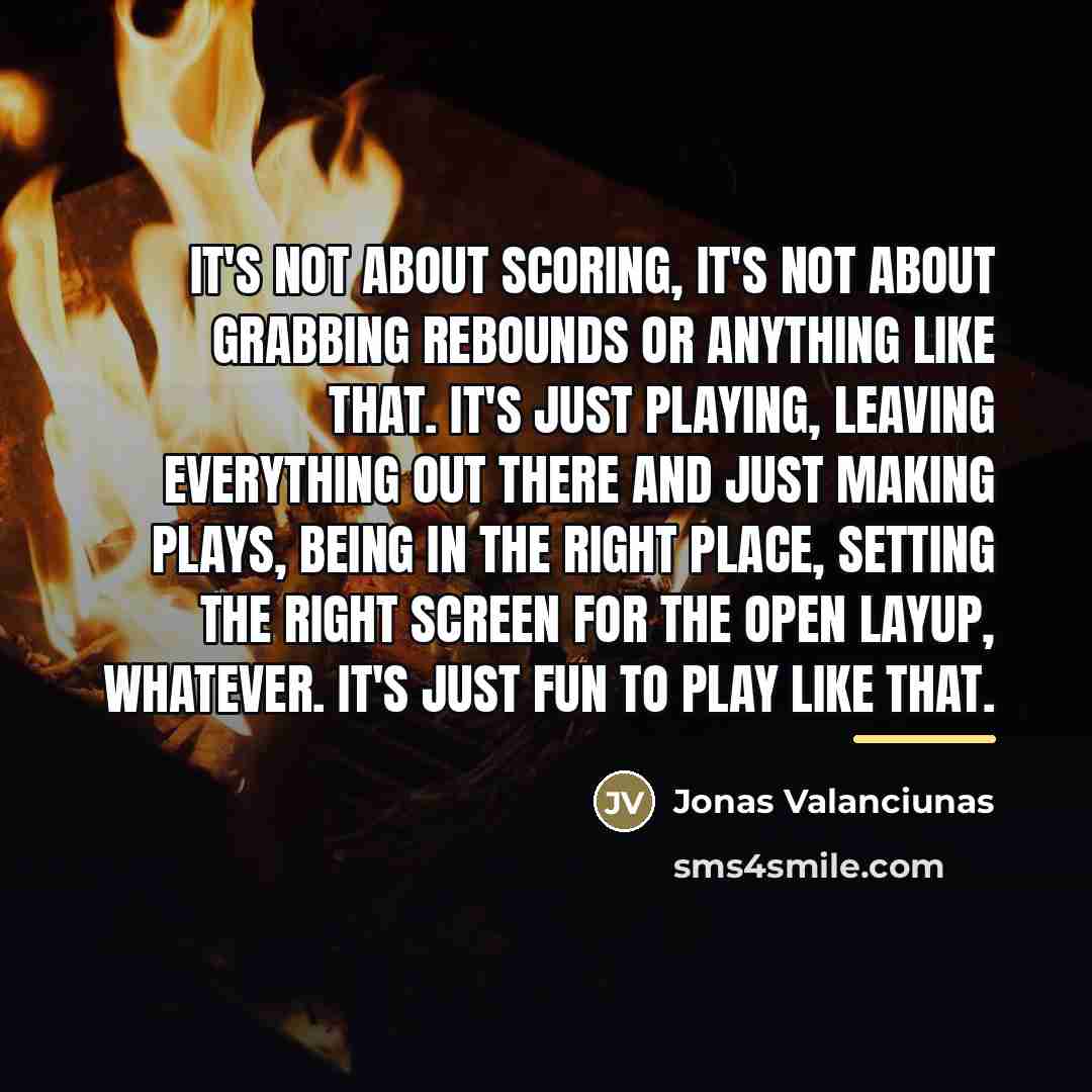 “It's not about scoring, it's not about grabbing rebounds or…” quote by Jonas Valanciunas
