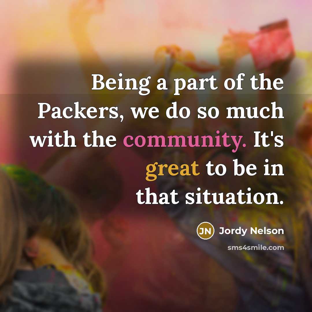 “Being a part of the Packers, we do so much…” quote by Jordy Nelson