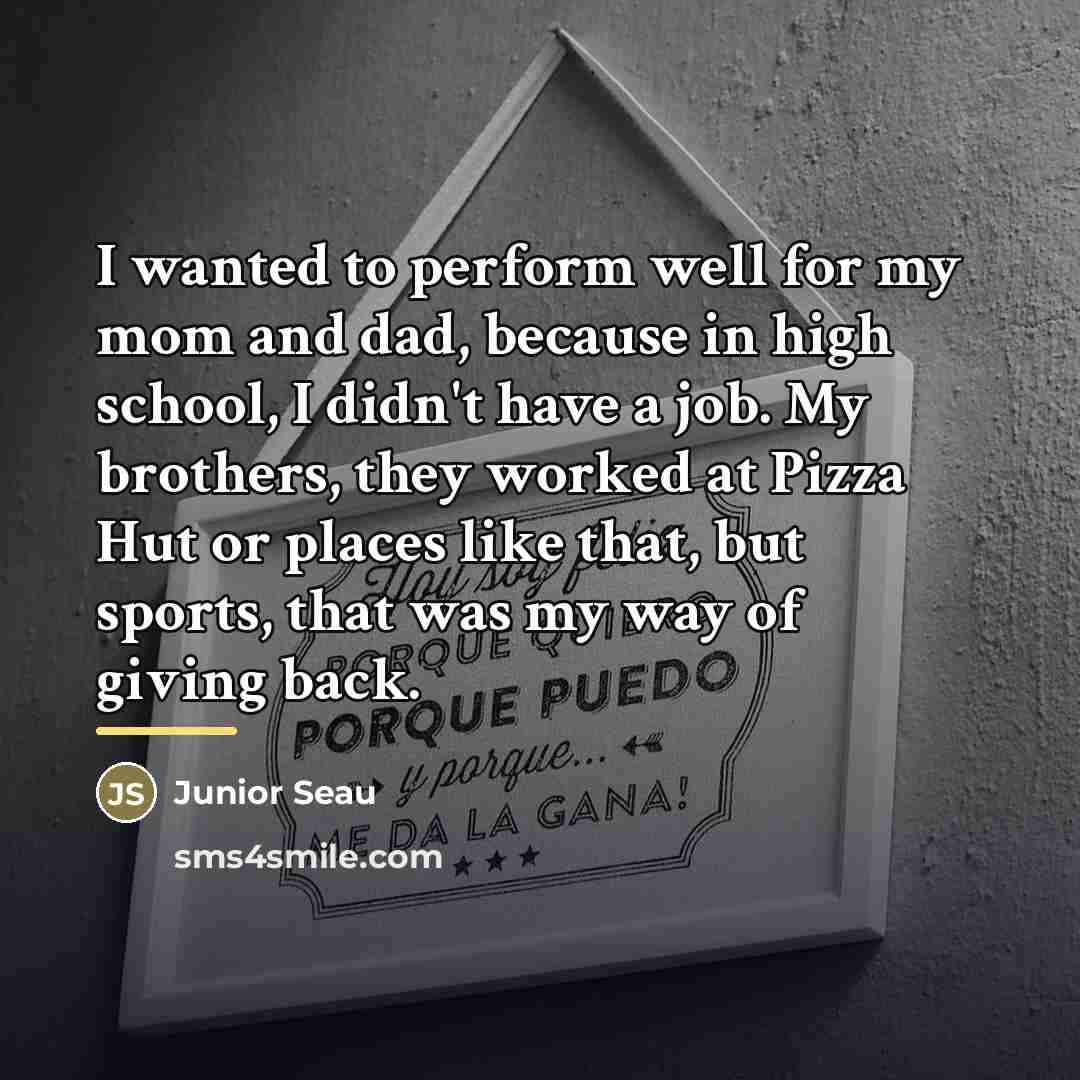 “I wanted to perform well for my mom and dad,…” quote by Junior Seau