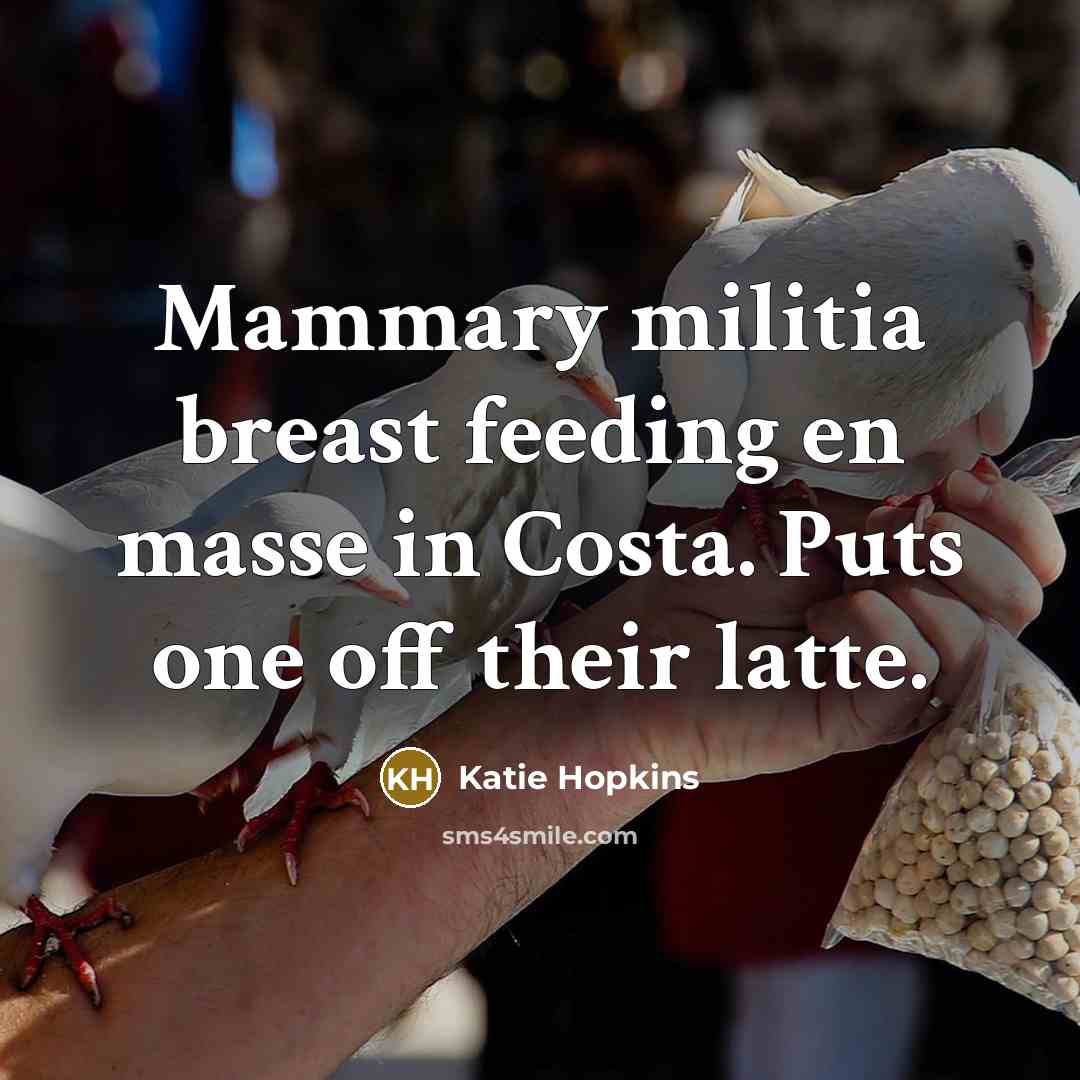 “Mammary militia breast feeding en masse in Costa. Puts one…” quote by Katie Hopkins