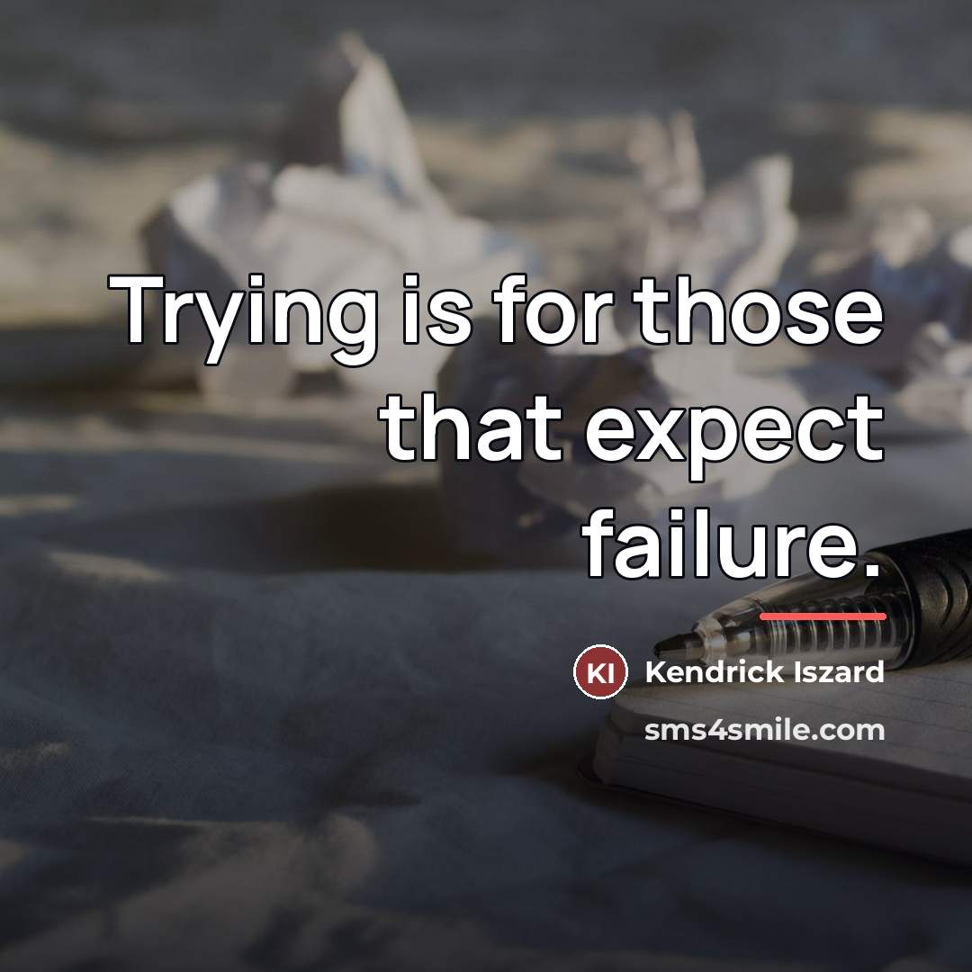 “Trying is for those that expect failure.…” quote by Kendrick Iszard