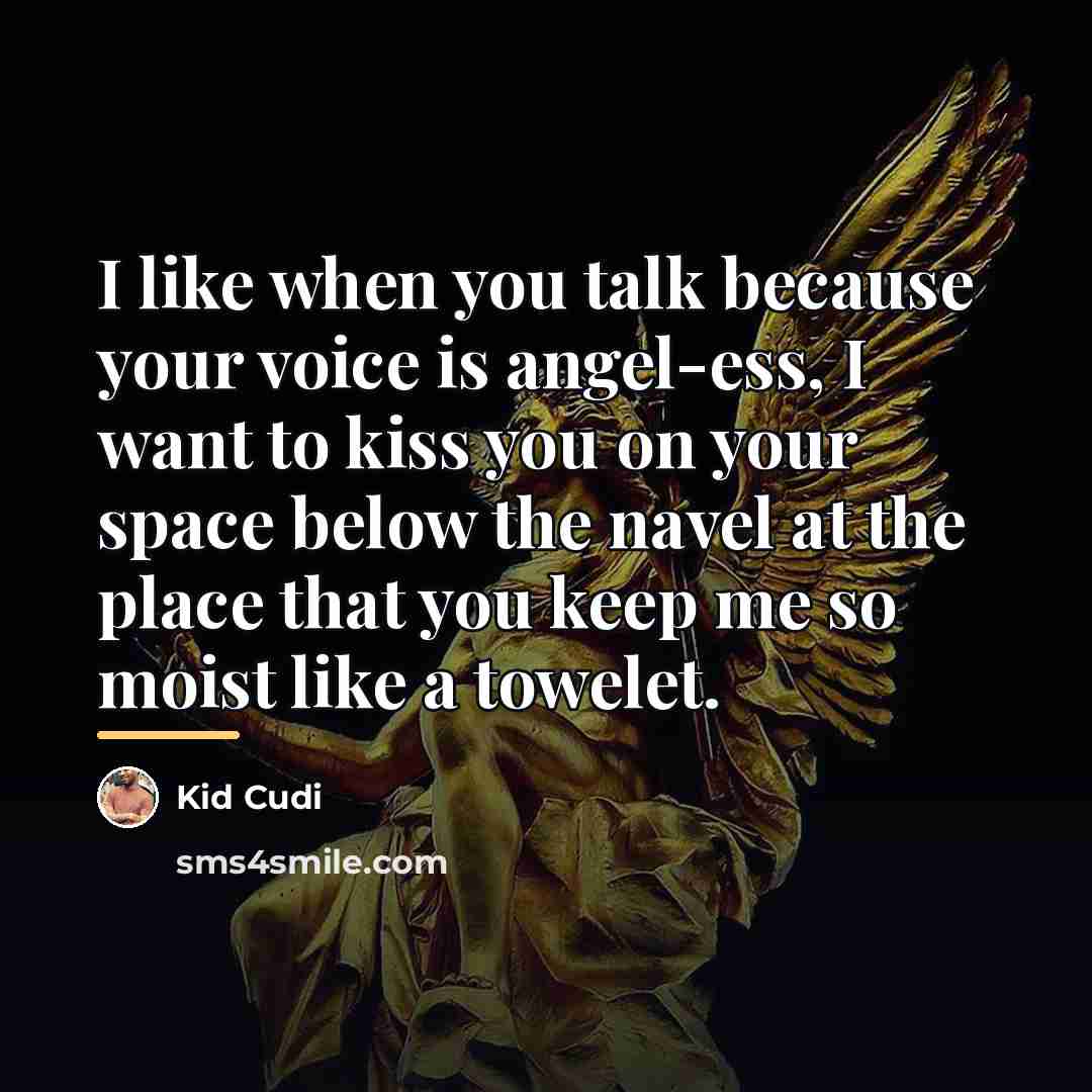 “I like when you talk because your voice is angel-ess,…” quote by Kid Cudi
